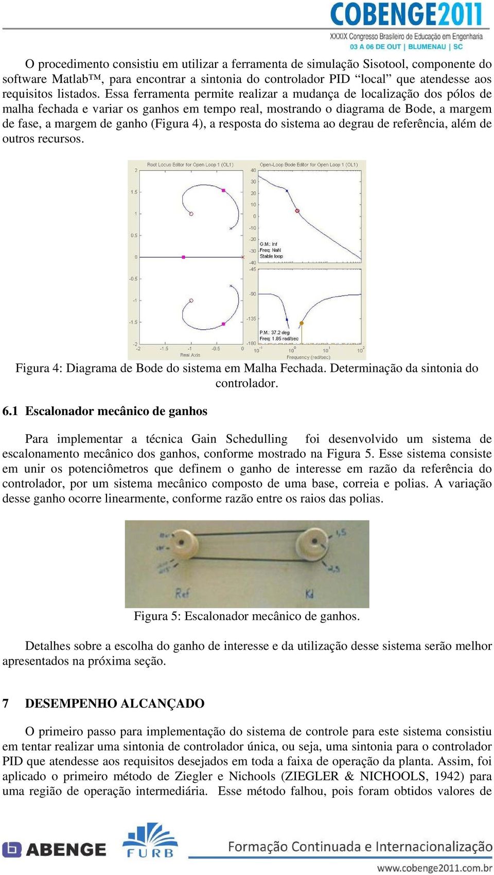 resposta do sistema ao degrau de referência, além de outros recursos. Figura 4: Diagrama de Bode do sistema em Malha Fechada. Determinação da sintonia do controlador. 6.