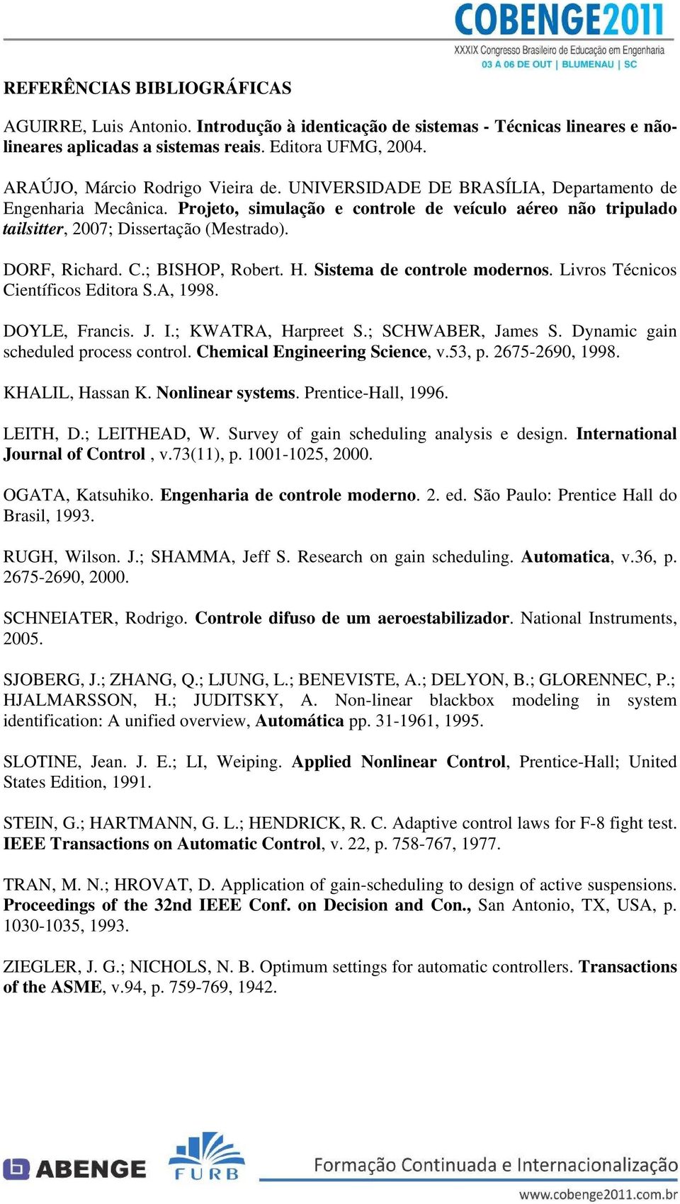 DORF, Richard. C.; BISHOP, Robert. H. Sistema de controle modernos. Livros Técnicos Científicos Editora S.A, 1998. DOYLE, Francis. J. I.; KWATRA, Harpreet S.; SCHWABER, James S.