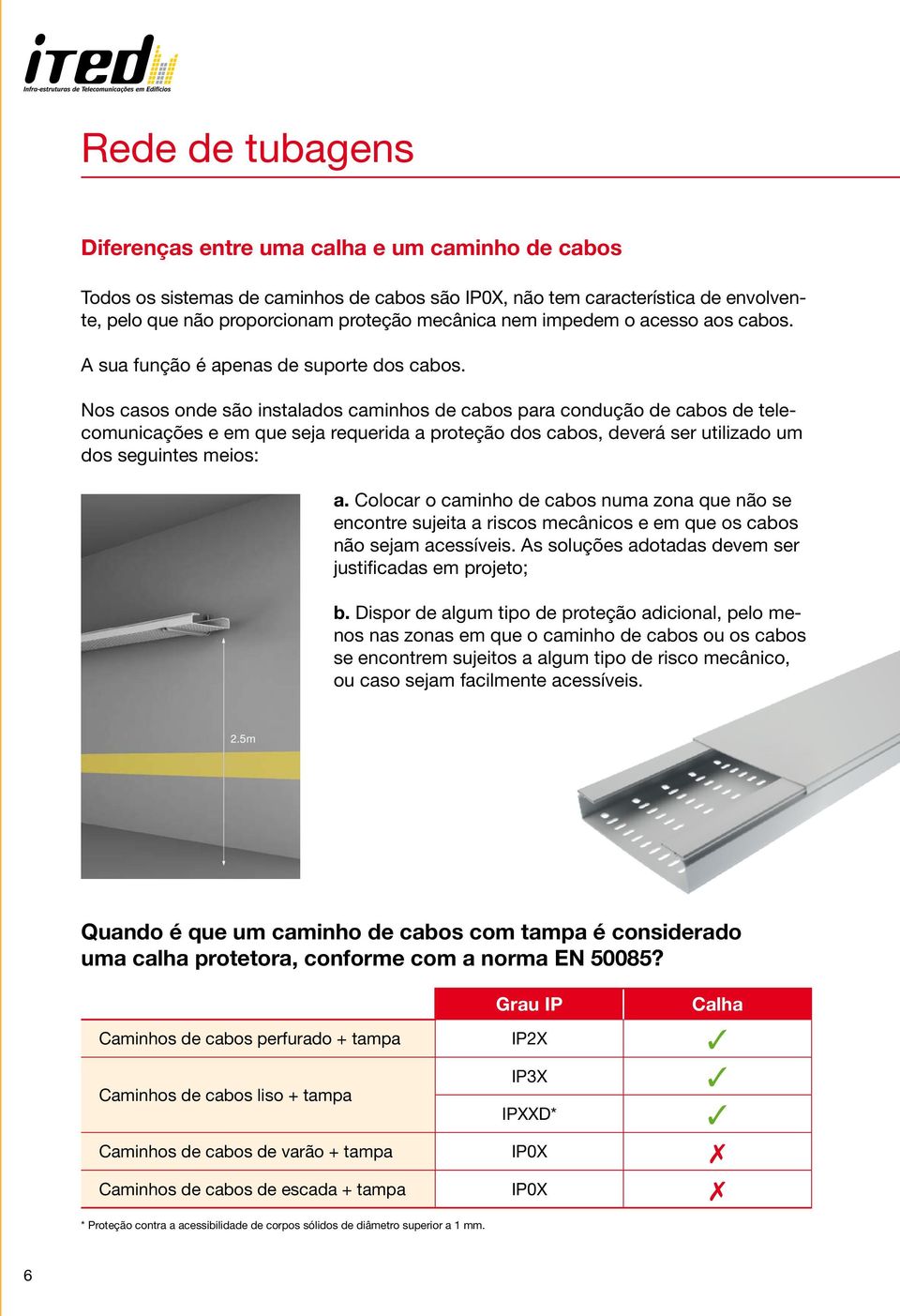 Nos casos onde são instalados caminhos de cabos para condução de cabos de telecomunicações e em que seja requerida a proteção dos cabos, deverá ser utilizado um dos seguintes meios: a.