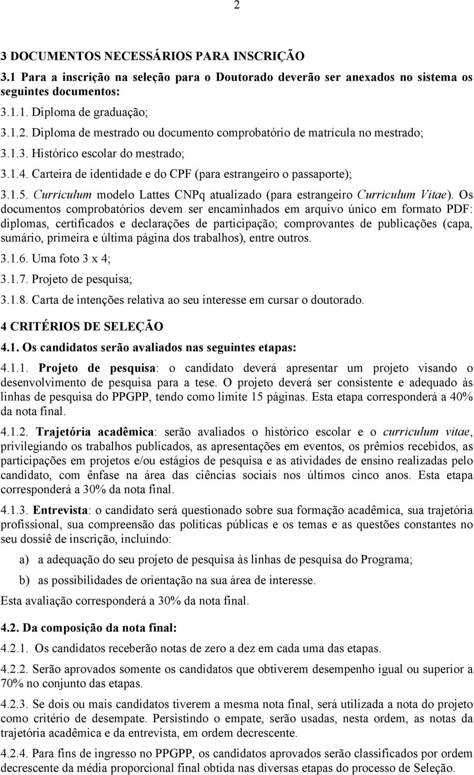 Os documentos comprobatórios devem ser encaminhados em arquivo único em formato PDF: diplomas, certificados e declarações de participação; comprovantes de publicações (capa, sumário, primeira e