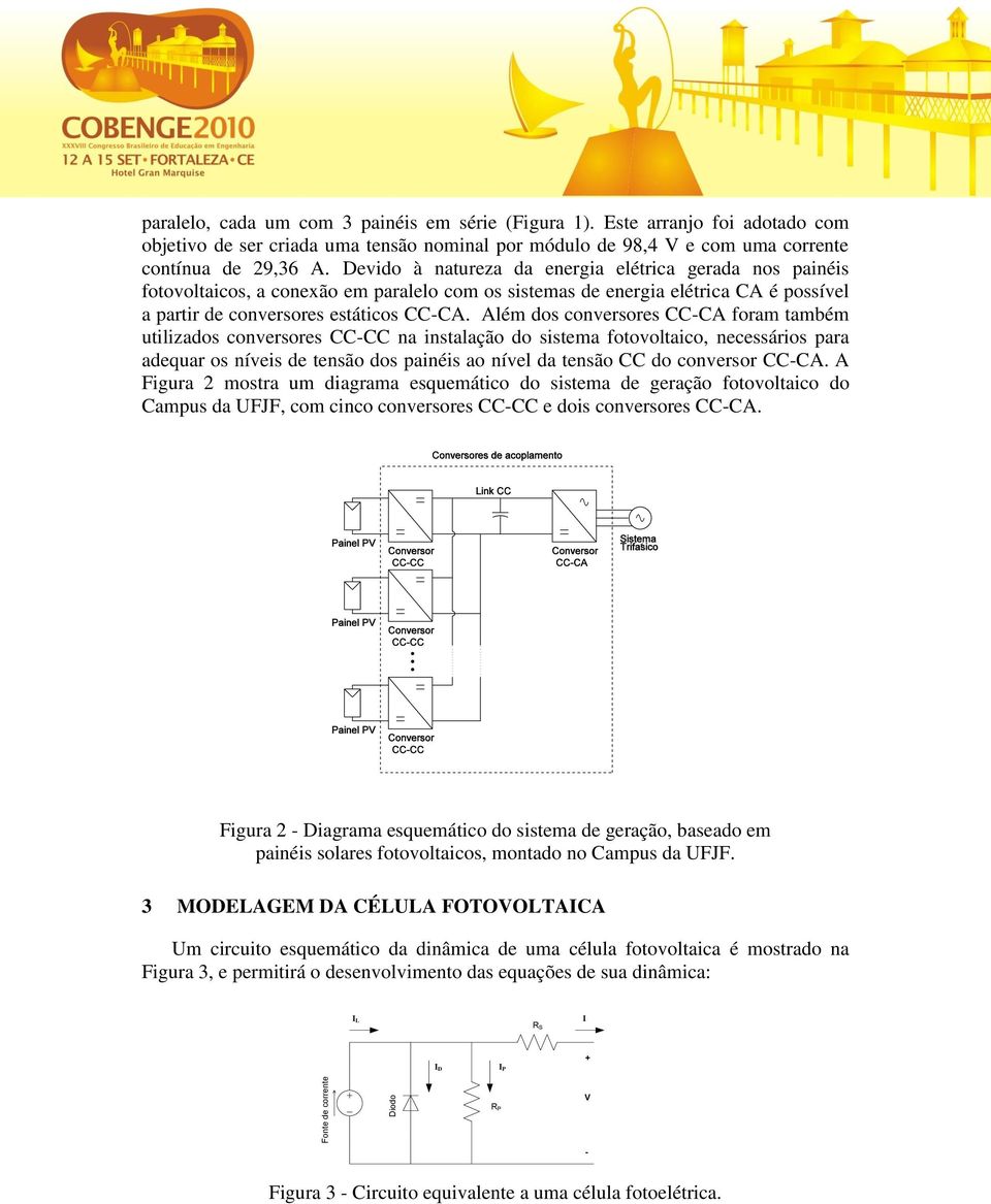 Além dos conversores CC-CA foram também utilizados conversores CC-CC na instalação do sistema fotovoltaico, necessários para adequar os níveis de tensão dos painéis ao nível da tensão CC do conversor