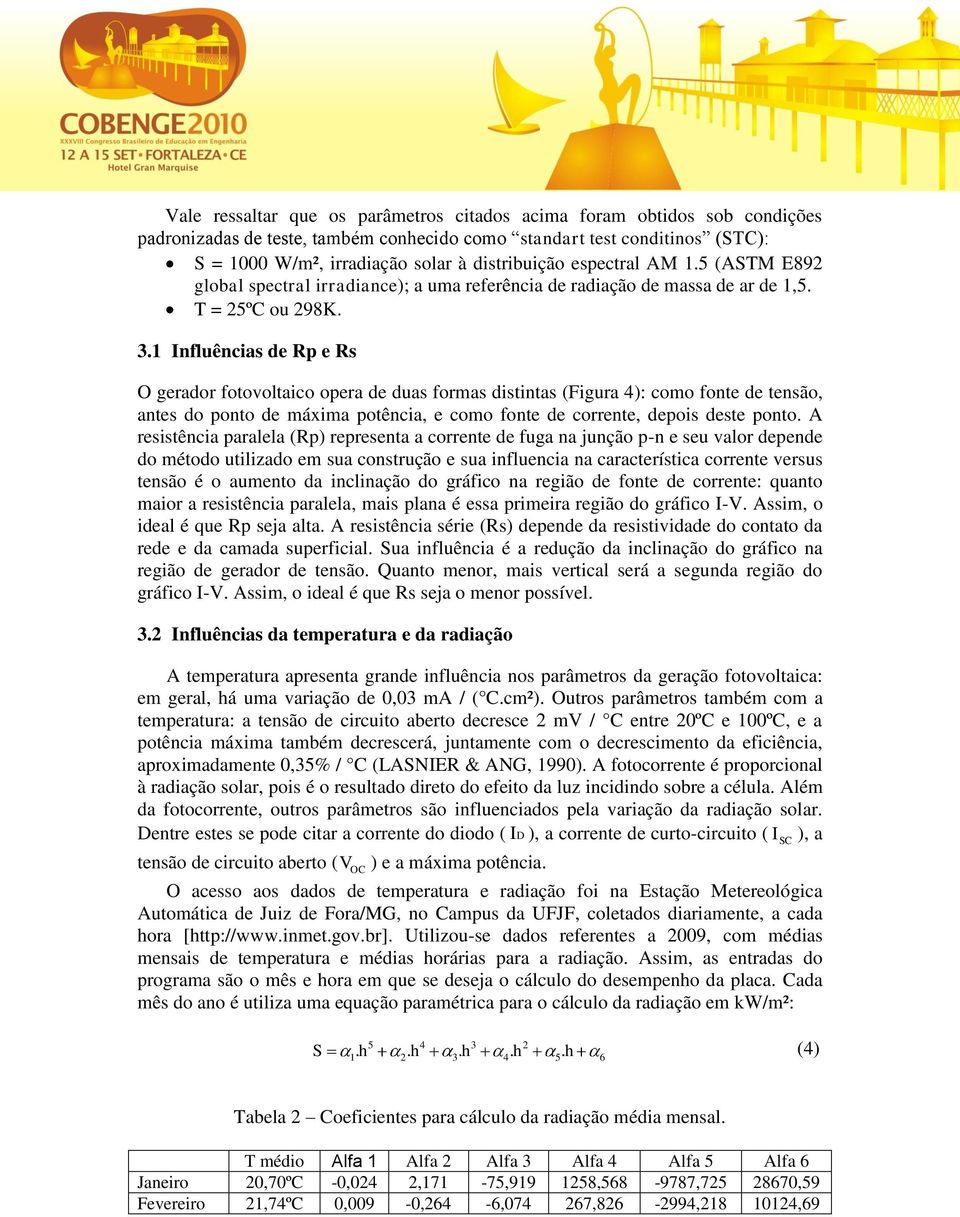 1 Influências de Rp e Rs O gerador fotovoltaico opera de duas formas distintas (Figura 4): como fonte de tensão, antes do ponto de máxima potência, e como fonte de corrente, depois deste ponto.