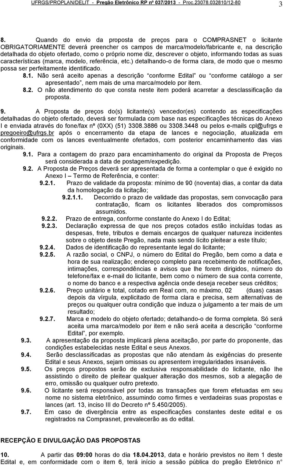 8.1. Não será aceito apenas a descrição conforme Edital ou conforme catálogo a ser apresentado, nem mais de uma marca/modelo por item. 8.2.