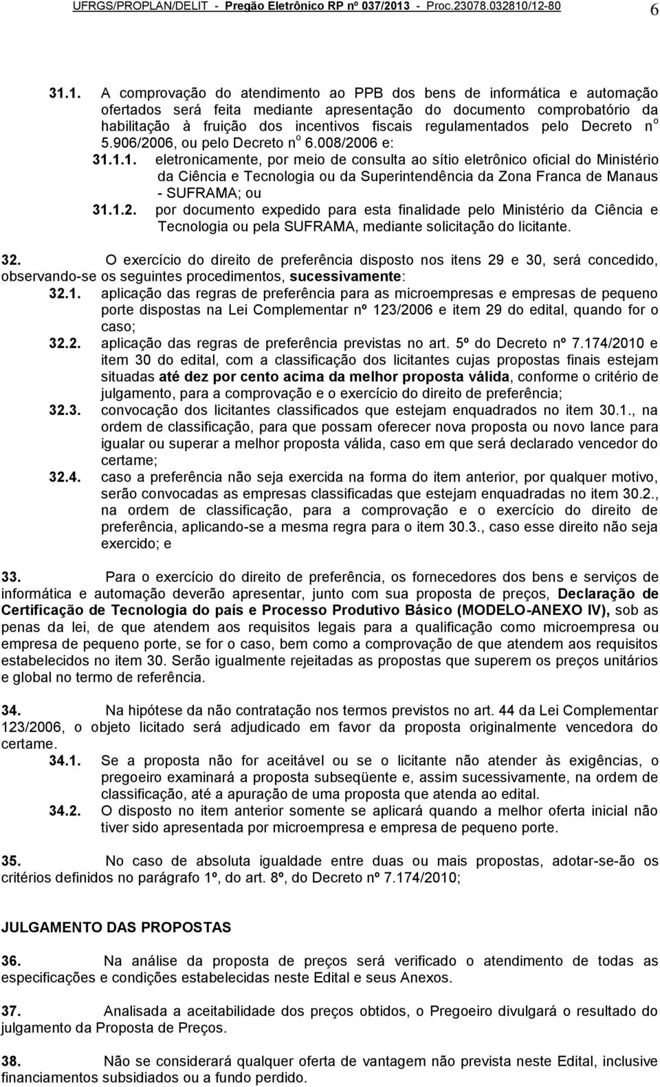 1.1. eletronicamente, por meio de consulta ao sítio eletrônico oficial do Ministério da Ciência e Tecnologia ou da Superintendência da Zona Franca de Manaus - SUFRAMA; ou 31.1.2.