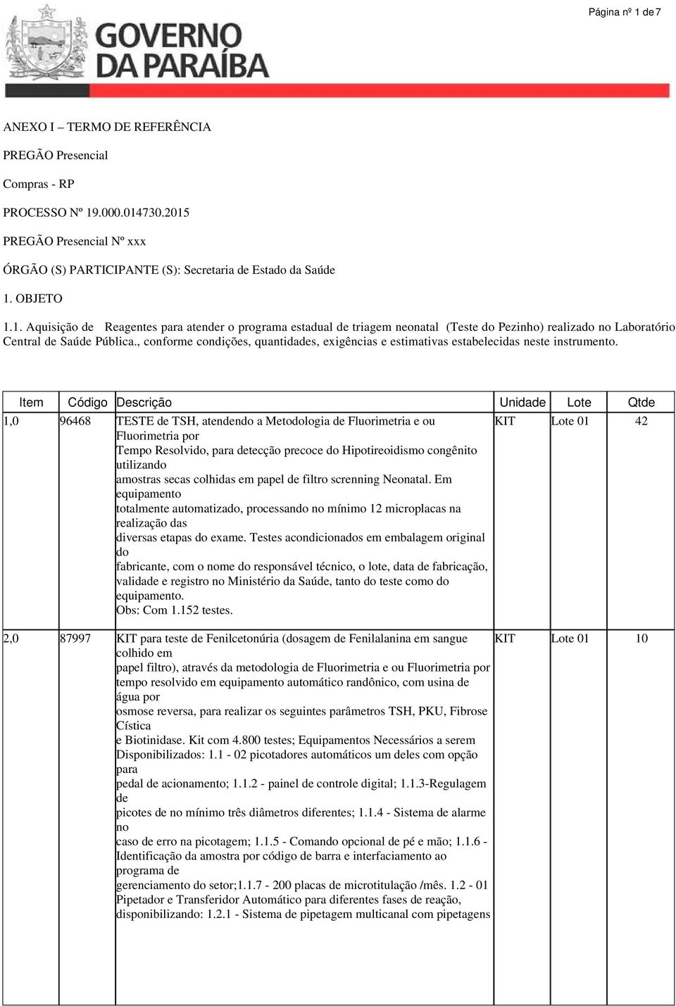 , conforme condições, quantidades, exigências e estimativas estabelecidas neste instrumento.