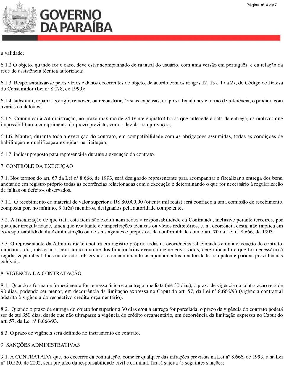 substituir, reparar, corrigir, remover, ou reconstruir, às suas expensas, no prazo fixado neste termo de referência, o produto com avarias ou defeitos; 6.1.5.