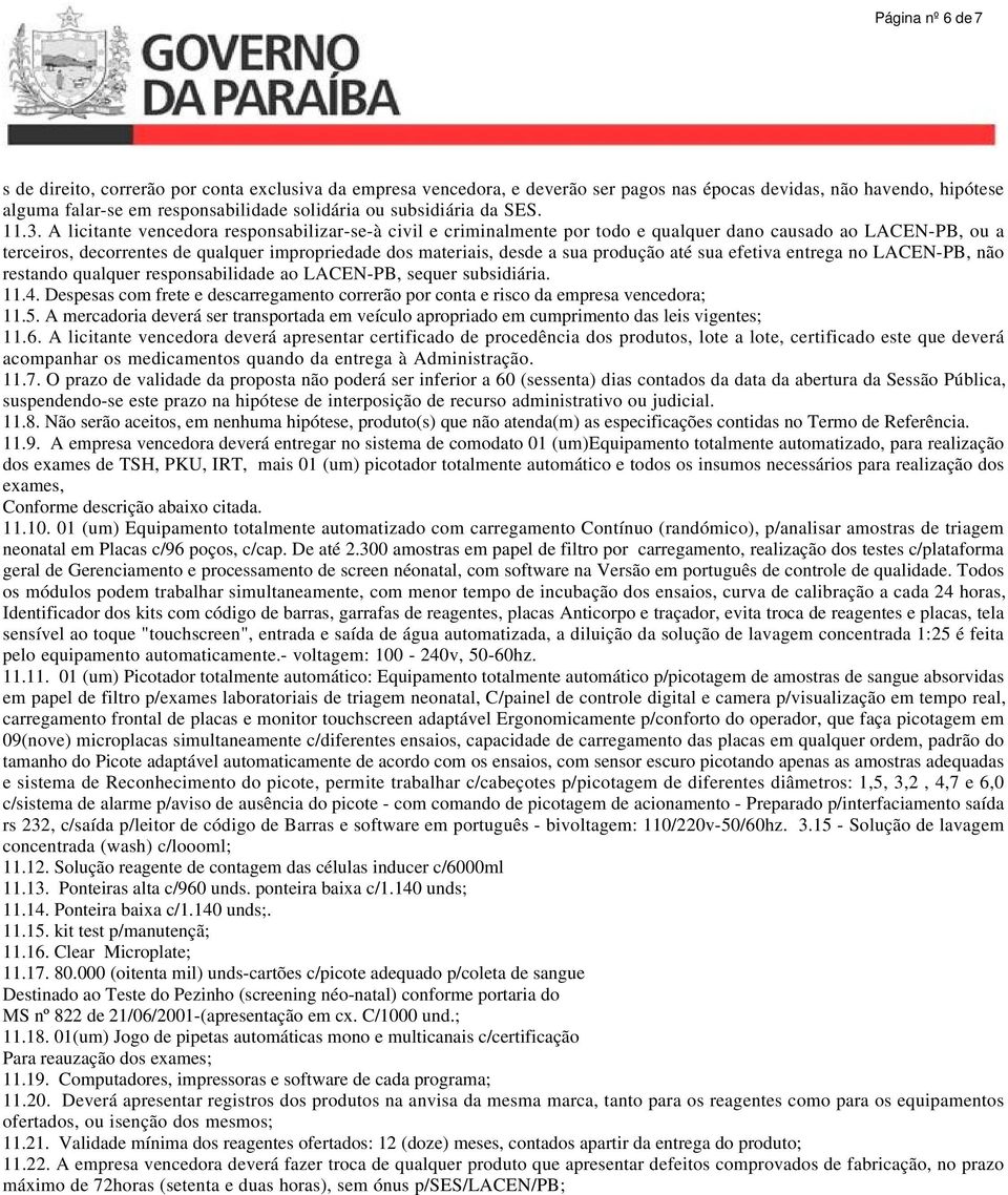 A licitante vencedora responsabilizar-se-à civil e criminalmente por todo e qualquer dano causado ao LACEN-PB, ou a terceiros, decorrentes de qualquer impropriedade dos materiais, desde a sua