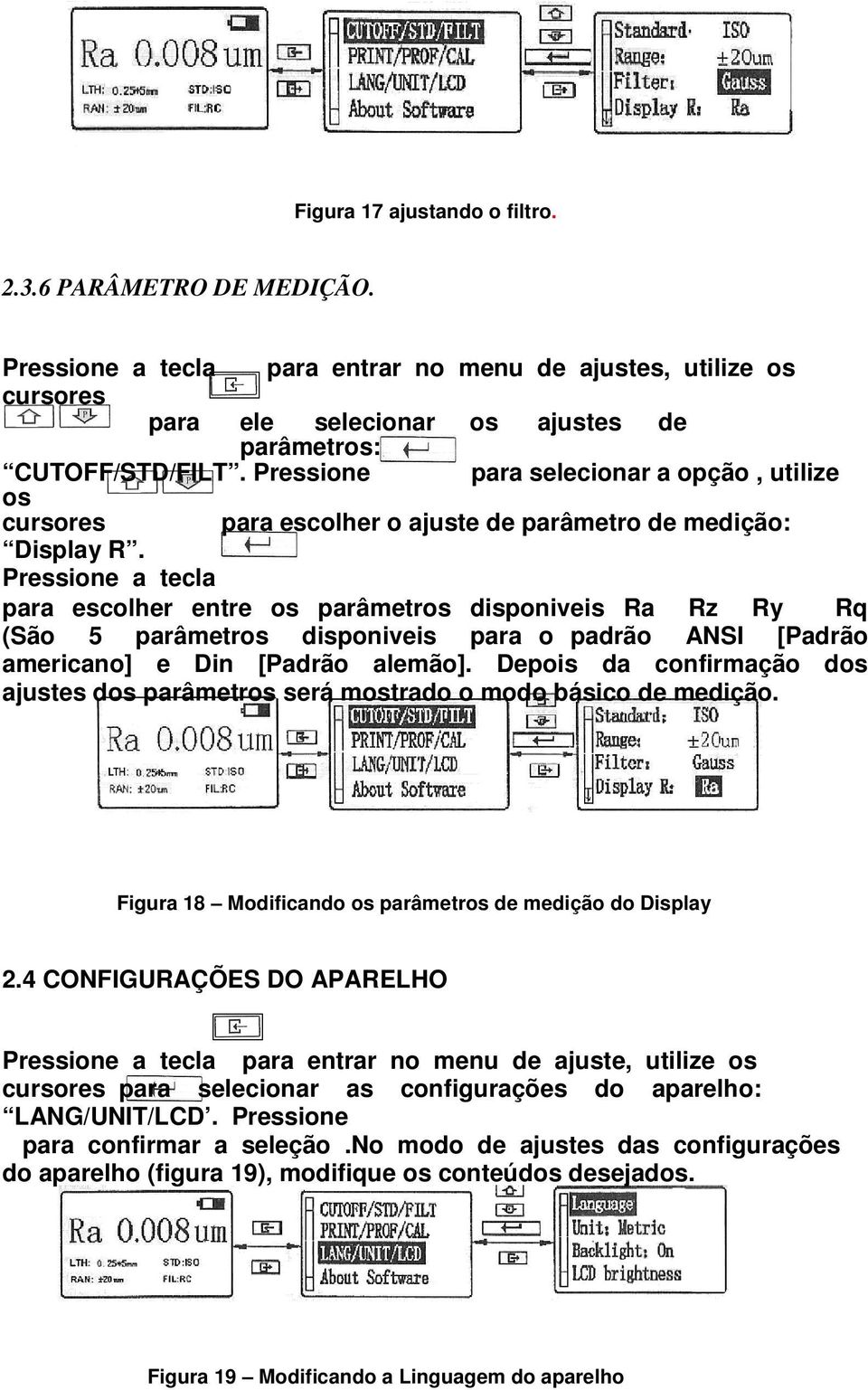 Pressione a tecla para escolher entre os parâmetros disponiveis Ra Rz Ry Rq (São 5 parâmetros disponiveis para o padrão ANSI [Padrão americano] e Din [Padrão alemão].