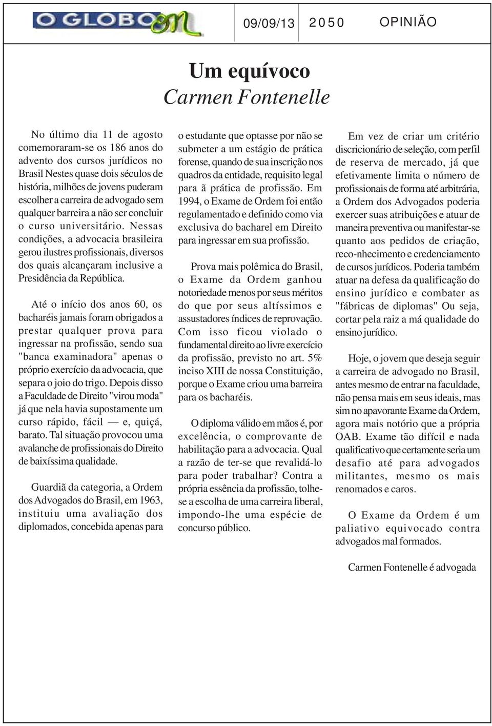 Nessas condições, a advocacia brasileira gerou ilustres profissionais, diversos dos quais alcançaram inclusive a Presidência da República.