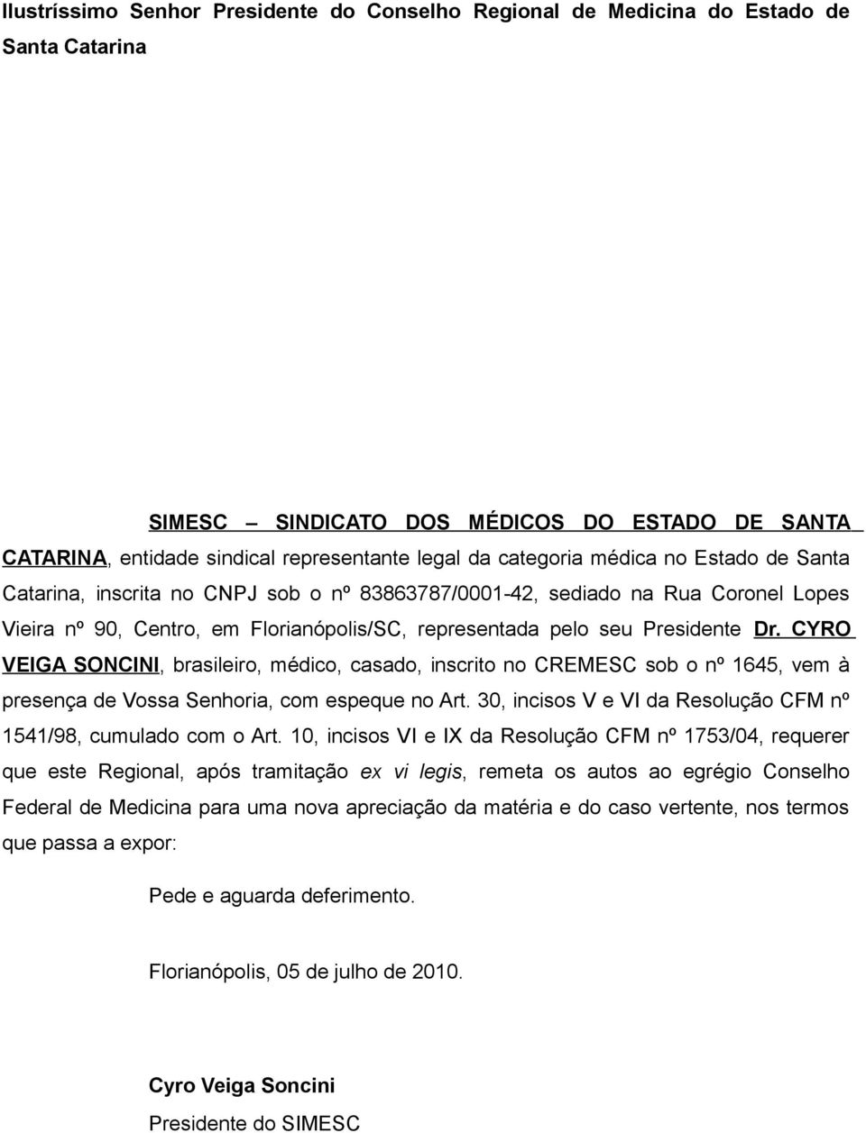 CYRO VEIGA SONCINI, brasileiro, médico, casado, inscrito no CREMESC sob o nº 1645, vem à presença de Vossa Senhoria, com espeque no Art.