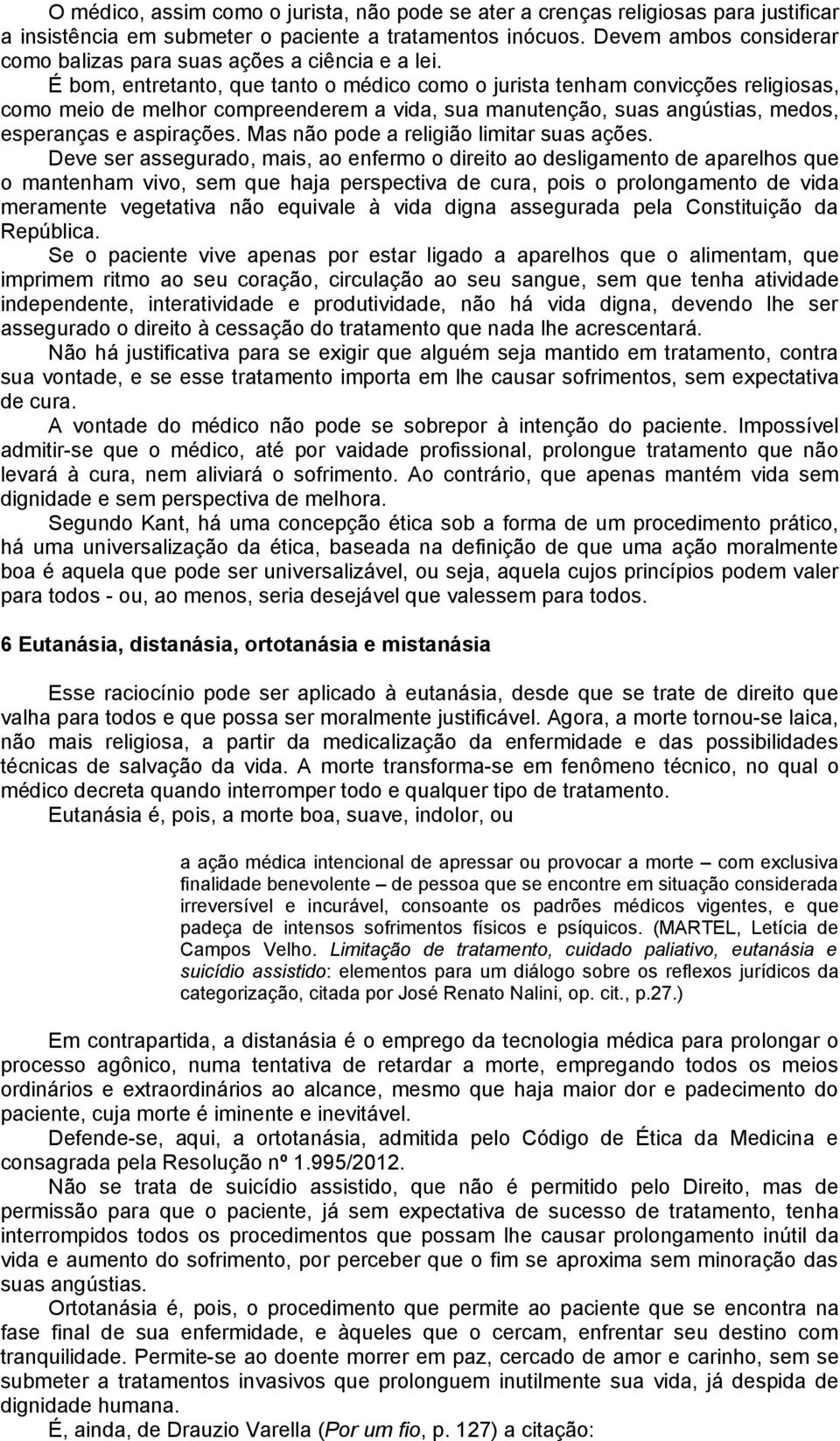 É bom, entretanto, que tanto o médico como o jurista tenham convicções religiosas, como meio de melhor compreenderem a vida, sua manutenção, suas angústias, medos, esperanças e aspirações.