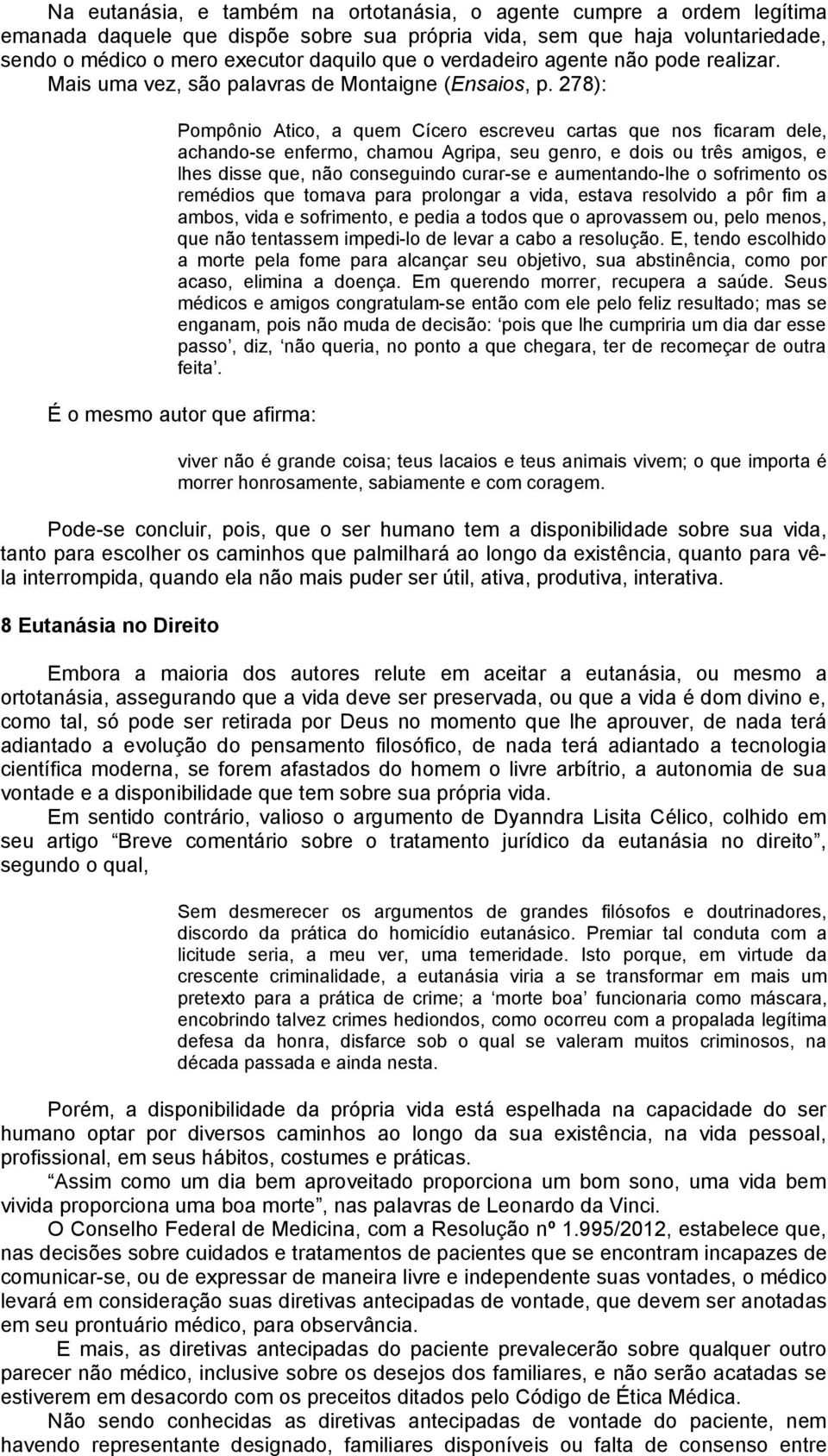 278): Pompônio Atico, a quem Cícero escreveu cartas que nos ficaram dele, achando-se enfermo, chamou Agripa, seu genro, e dois ou três amigos, e lhes disse que, não conseguindo curar-se e