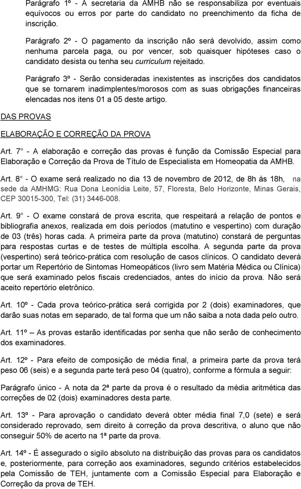 Parágrafo 3º - Serão consideradas inexistentes as inscrições dos candidatos que se tornarem inadimplentes/morosos com as suas obrigações financeiras elencadas nos itens 01 a 0 deste artigo.