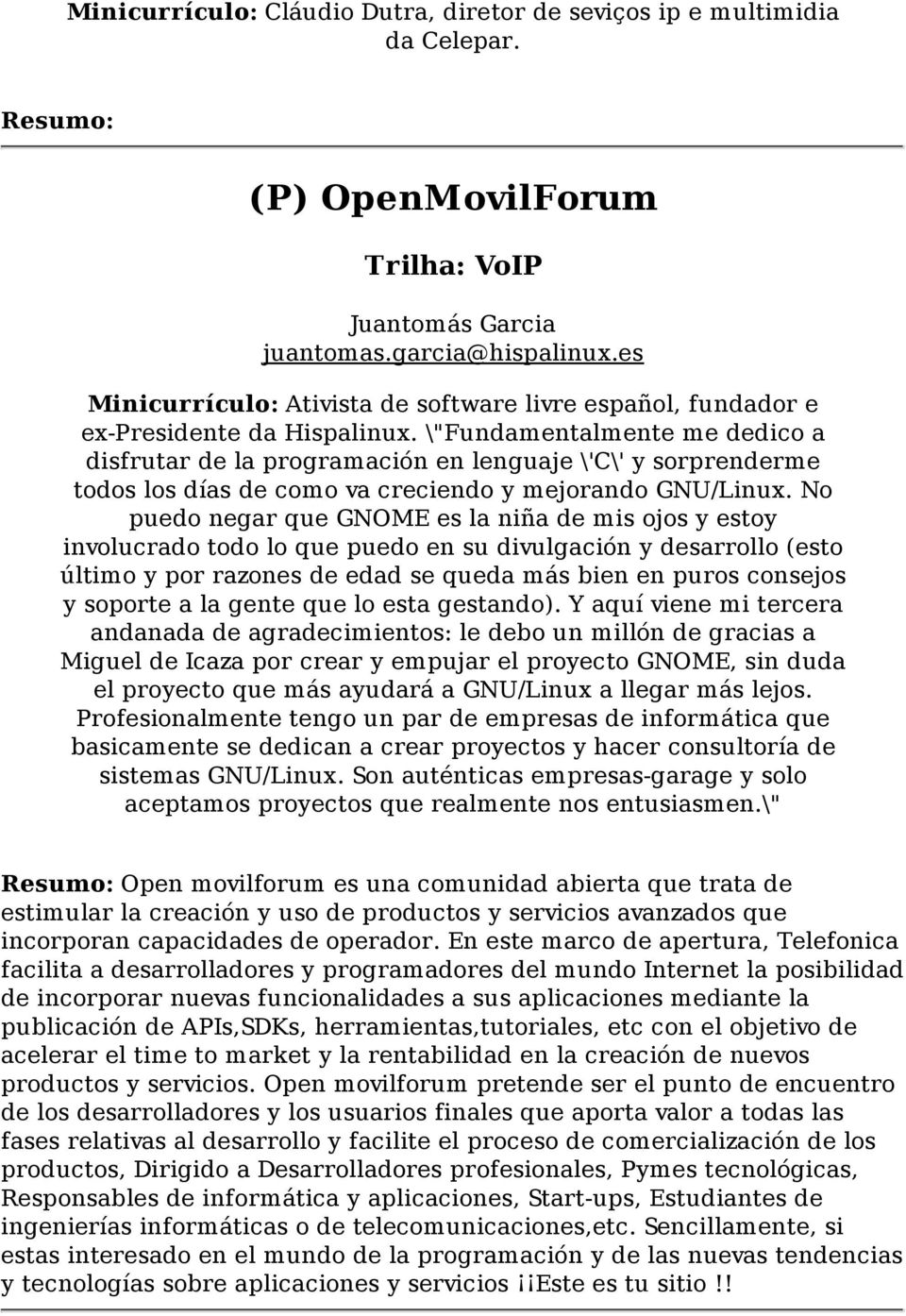 \"Fundamentalmente me dedico a disfrutar de la programación en lenguaje \'C\' y sorprenderme todos los días de como va creciendo y mejorando GNU/Linux.