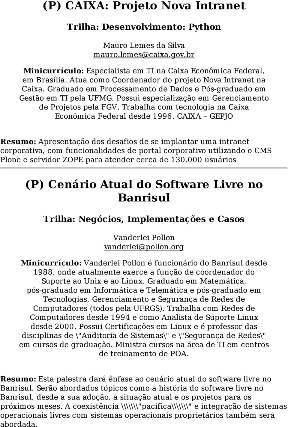 Trabalha com tecnologia na Caixa Econômica Federal desde 1996.