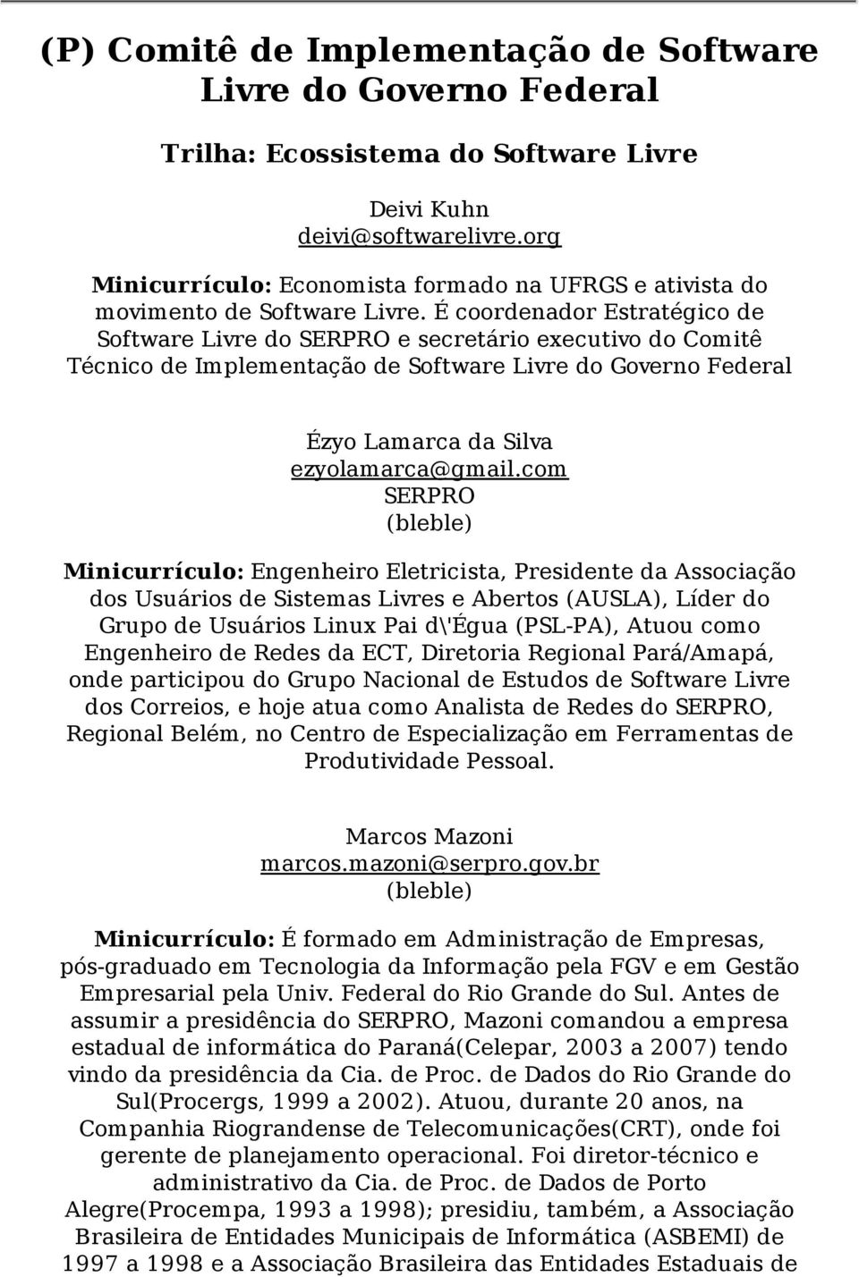 É coordenador Estratégico de Software Livre do SERPRO e secretário executivo do Comitê Técnico de Implementação de Software Livre do Governo Federal Ézyo Lamarca da Silva ezyolamarca@gmail.