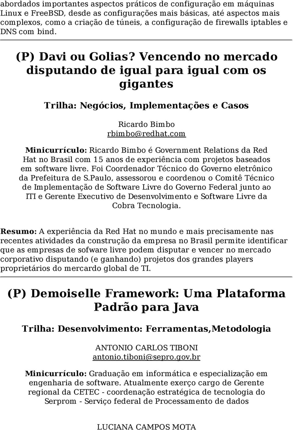 com Minicurrículo: Ricardo Bimbo é Government Relations da Red Hat no Brasil com 15 anos de experiência com projetos baseados em software livre.