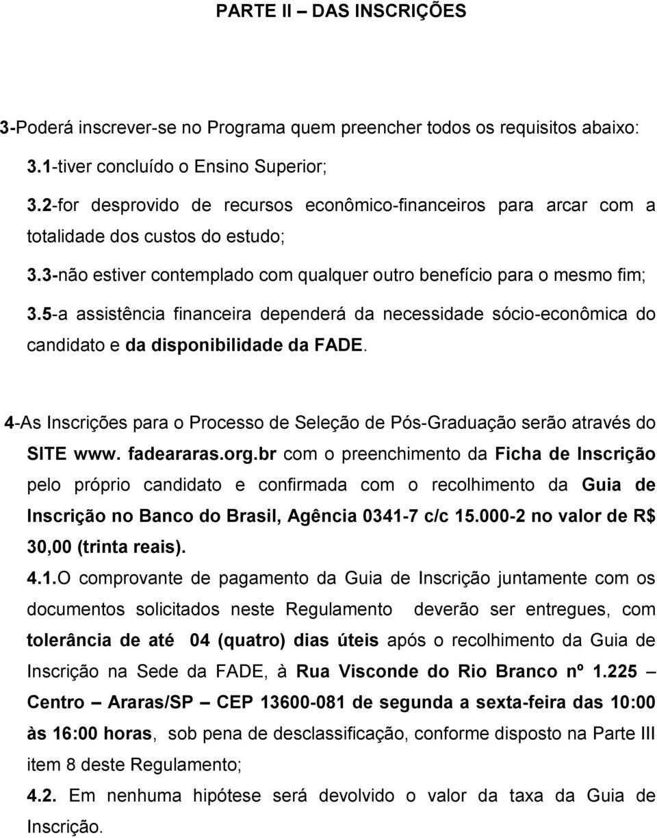 5-a assistência financeira dependerá da necessidade sócio-econômica do candidato e da disponibilidade da FADE. 4-As Inscrições para o Processo de Seleção de Pós-Graduação serão através do SITE www.