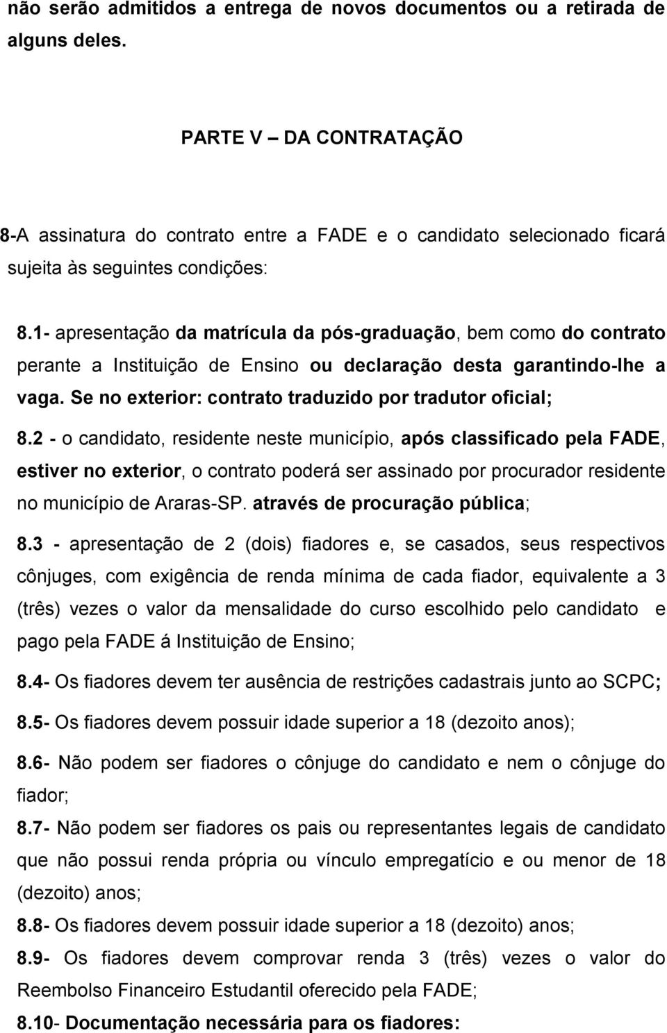 1- apresentação da matrícula da pós-graduação, bem como do contrato perante a Instituição de Ensino ou declaração desta garantindo-lhe a vaga.