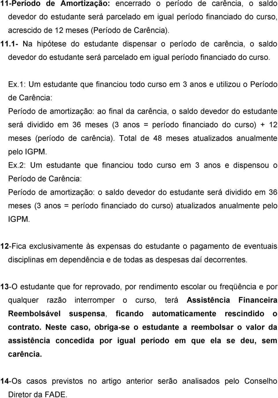 1: Um estudante que financiou todo curso em 3 anos e utilizou o Período de Carência: Período de amortização: ao final da carência, o saldo devedor do estudante será dividido em 36 meses (3 anos =