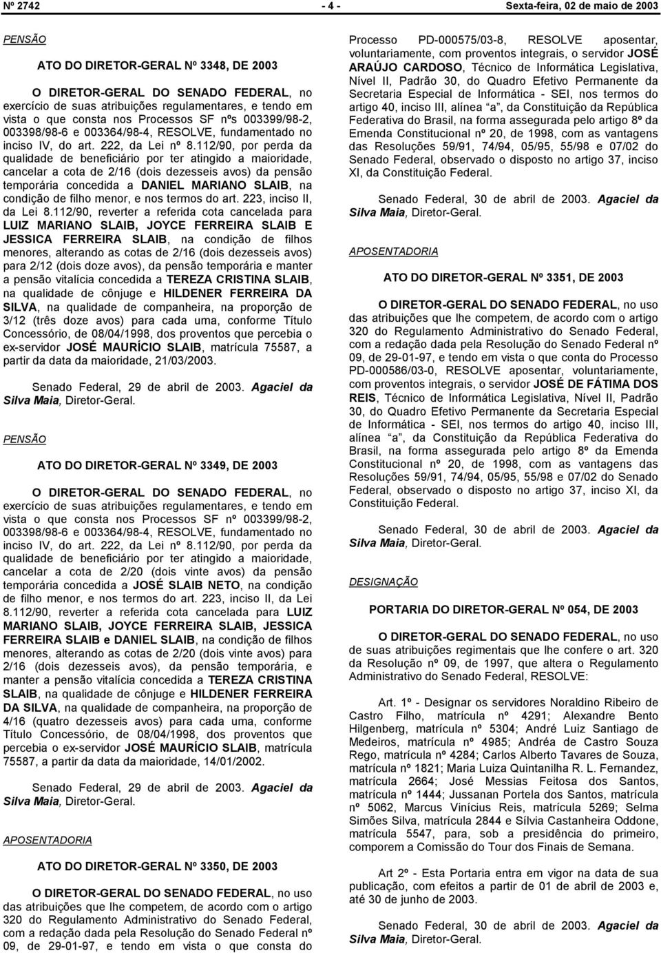 112/90, por perda da qualidade de beneficiário por ter atingido a maioridade, cancelar a cota de 2/16 (dois dezesseis avos) da pensão temporária concedida a DANIEL MARIANO SLAIB, na condição de filho