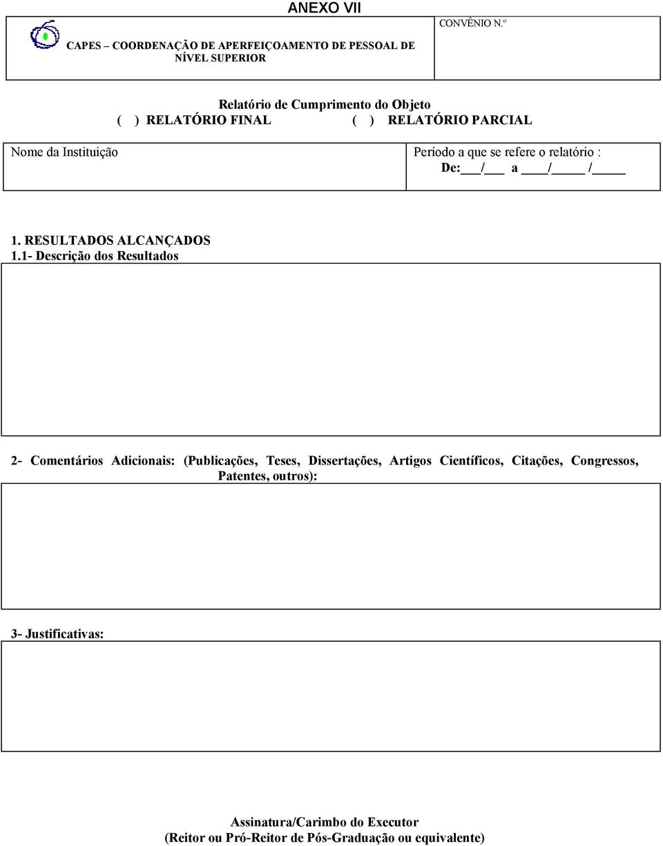 RELATÓRIO PARCIAL Nome da Instituição Período a que se refere o relatório : De: / a / / 1. RESULTADOS ALCANÇADOS 1.