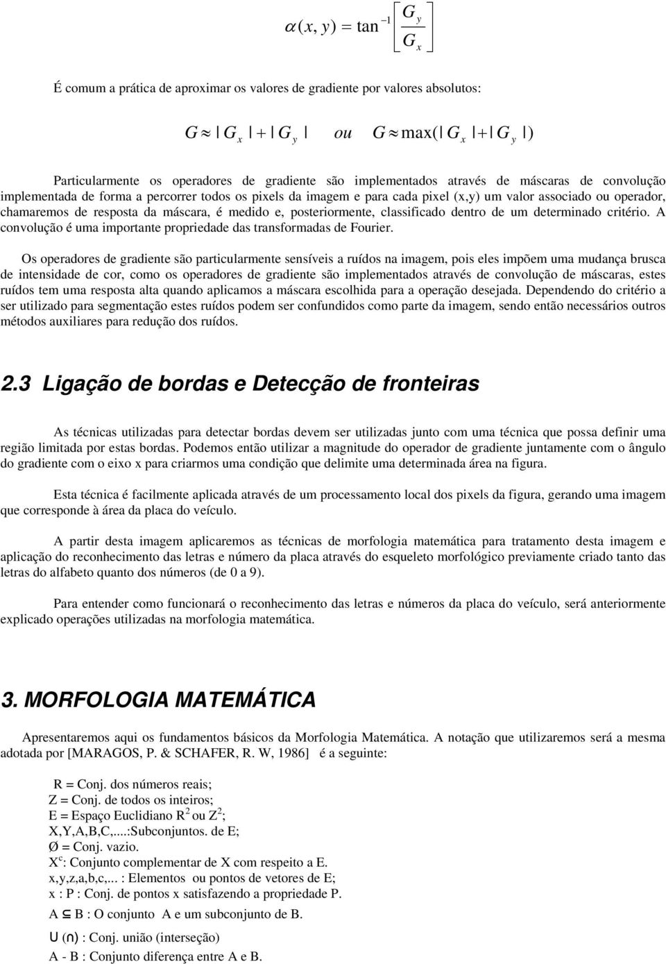 posteriormente, classificado dentro de um determinado critério. A convolução é uma importante propriedade das transformadas de Fourier.