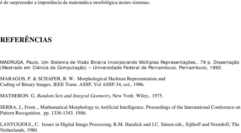 Morphological Skeleton Representation and Coding of Binar Images, IEEE Trans. ASSP, Vol ASSP-34, oct,. 1986. MATHERON. G. Random Sets and Integral Geometr, New York: Wile,. 1975. SERRA, J.