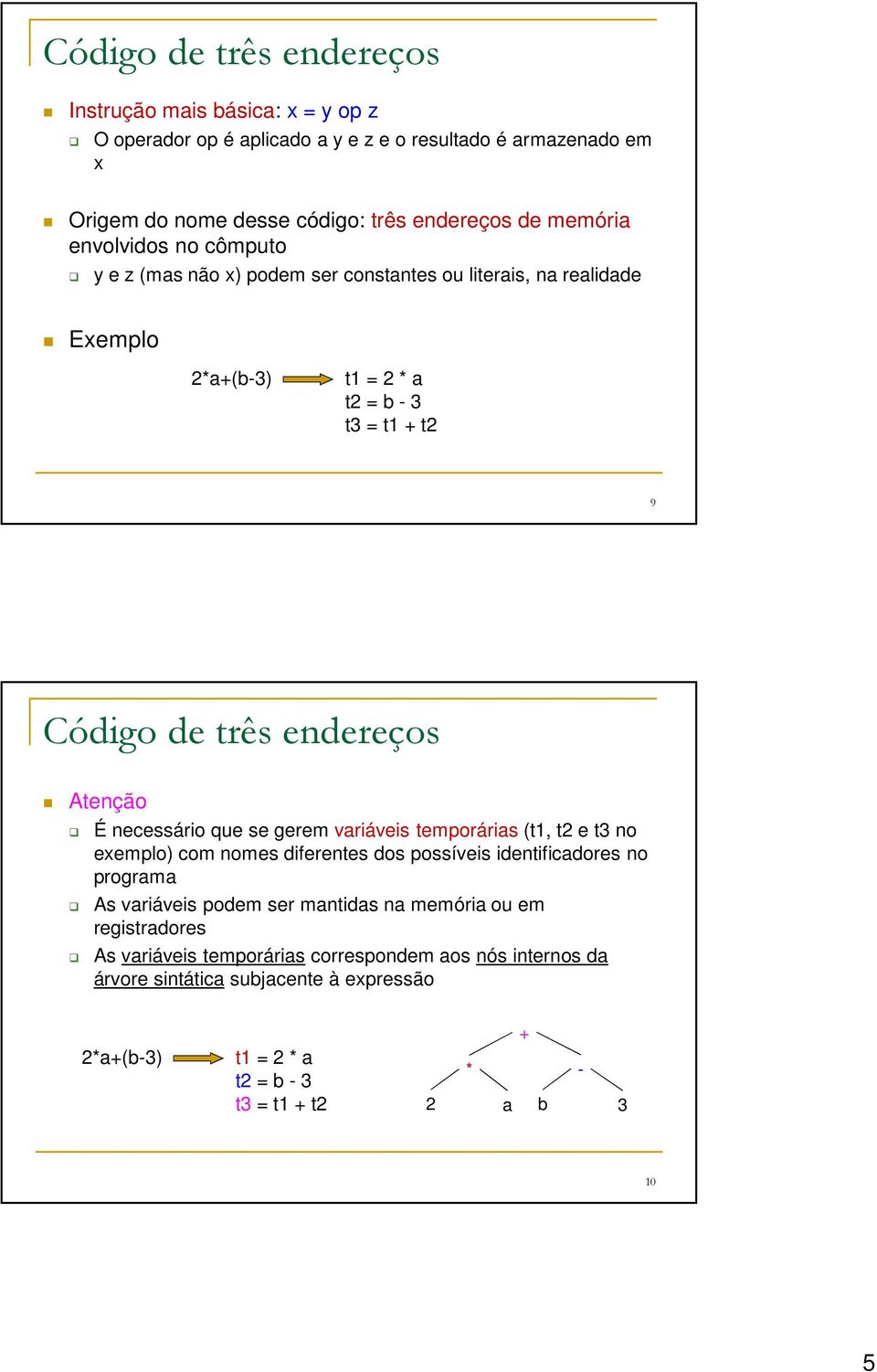 necessário que se gerem variáveis temporárias (t1, t2 e t3 no exemplo) com nomes diferentes dos possíveis identificadores no programa As variáveis podem ser mantidas na memória