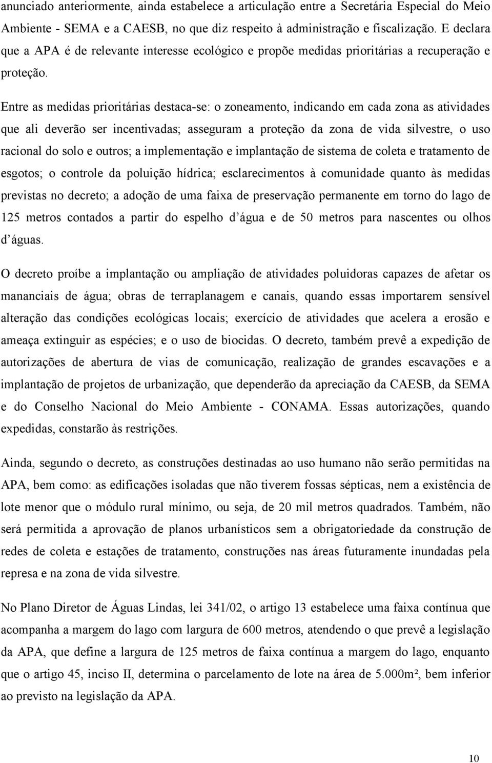 Entre as medidas prioritárias destaca-se: o zoneamento, indicando em cada zona as atividades que ali deverão ser incentivadas; asseguram a proteção da zona de vida silvestre, o uso racional do solo e