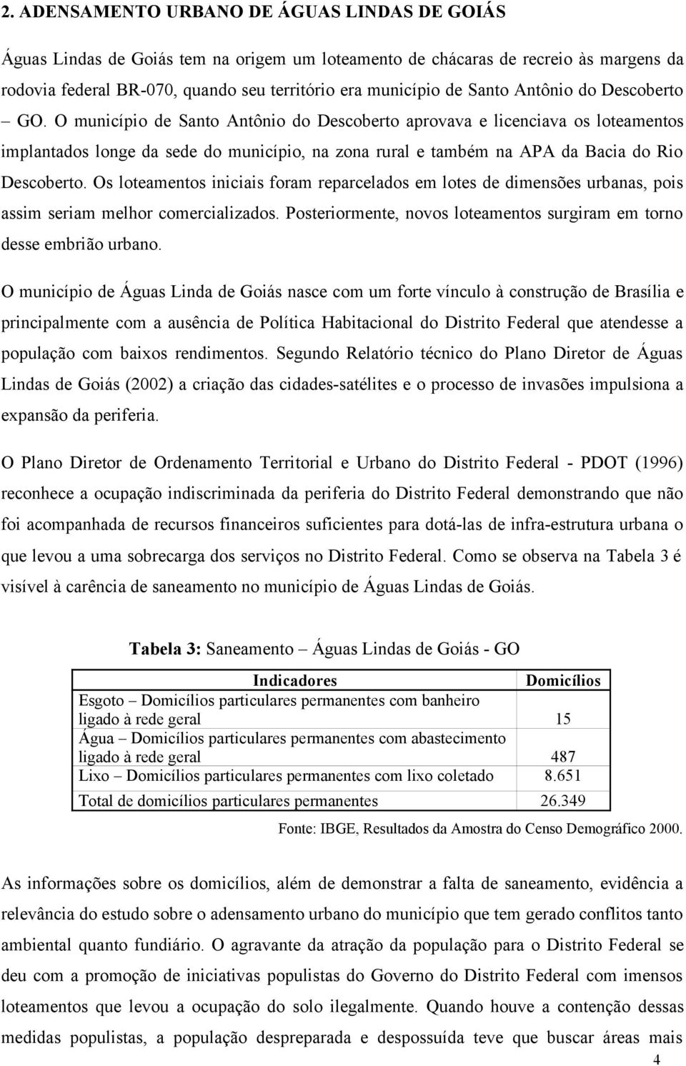 O município de Santo Antônio do Descoberto aprovava e licenciava os loteamentos implantados longe da sede do município, na zona rural e também na APA da Bacia do Rio Descoberto.