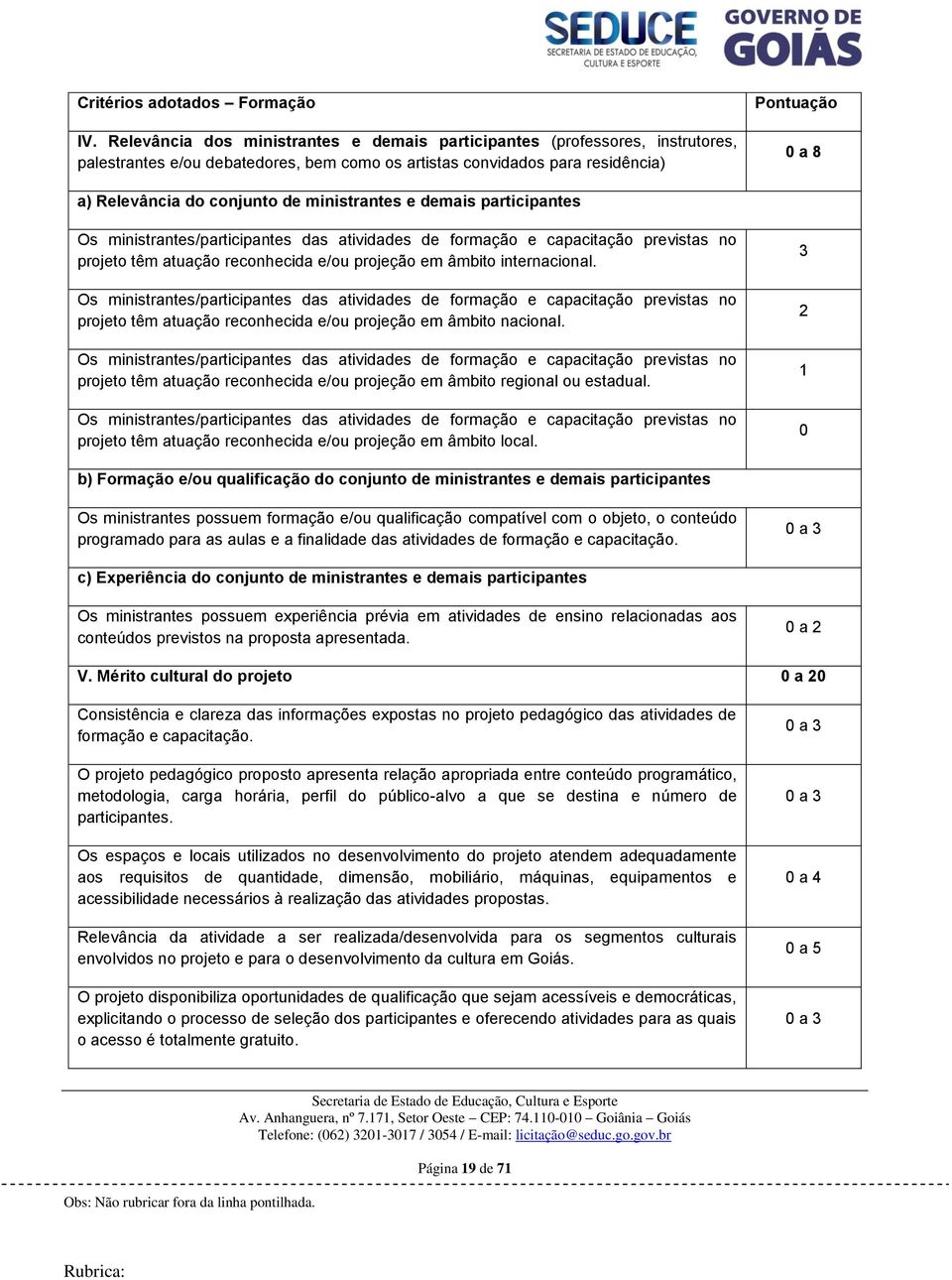 de ministrantes e demais participantes Os ministrantes/participantes das atividades de formação e capacitação previstas no projeto têm atuação reconhecida e/ou projeção em âmbito internacional.