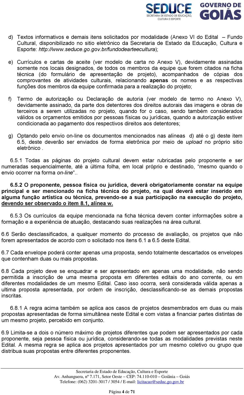 br/fundodearteecultura); e) Currículos e cartas de aceite (ver modelo de carta no Anexo V), devidamente assinadas somente nos locais designados, de todos os membros da equipe que forem citados na