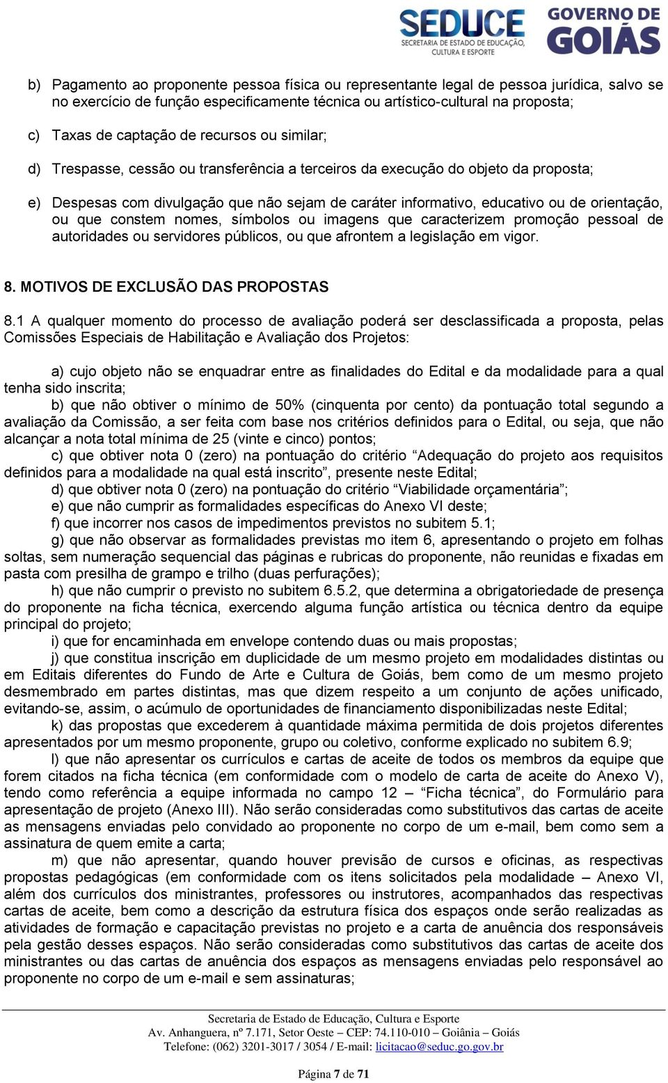 ou que constem nomes, símbolos ou imagens que caracterizem promoção pessoal de autoridades ou servidores públicos, ou que afrontem a legislação em vigor. 8. MOTIVOS DE EXCLUSÃO DAS PROPOSTAS 8.