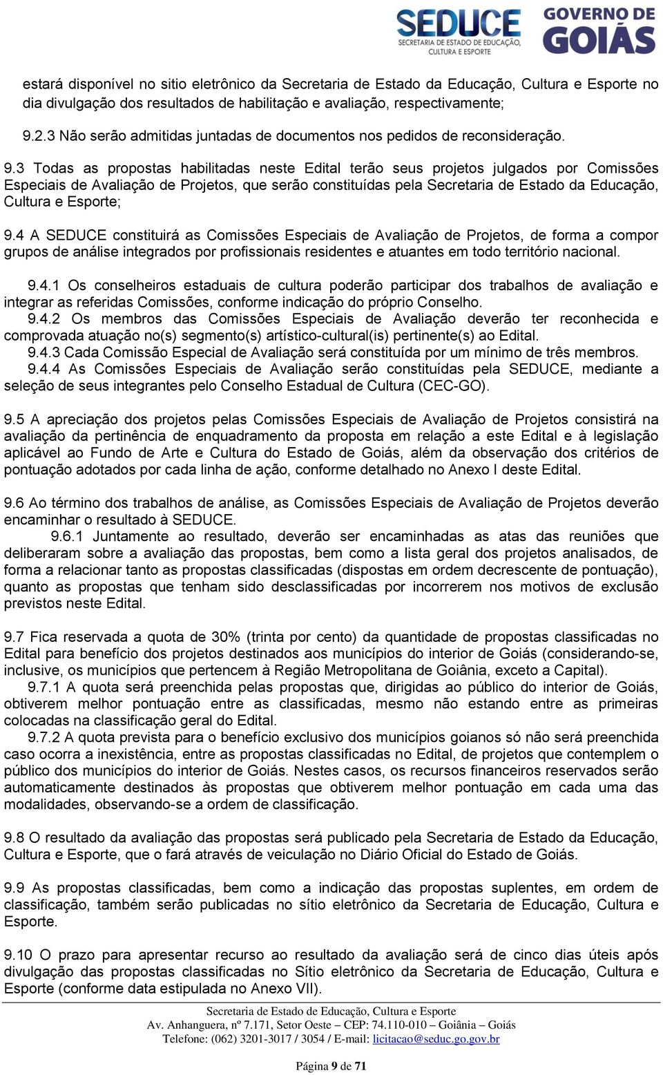 3 Todas as propostas habilitadas neste Edital terão seus projetos julgados por Comissões Especiais de Avaliação de Projetos, que serão constituídas pela Secretaria de Estado da Educação, Cultura e