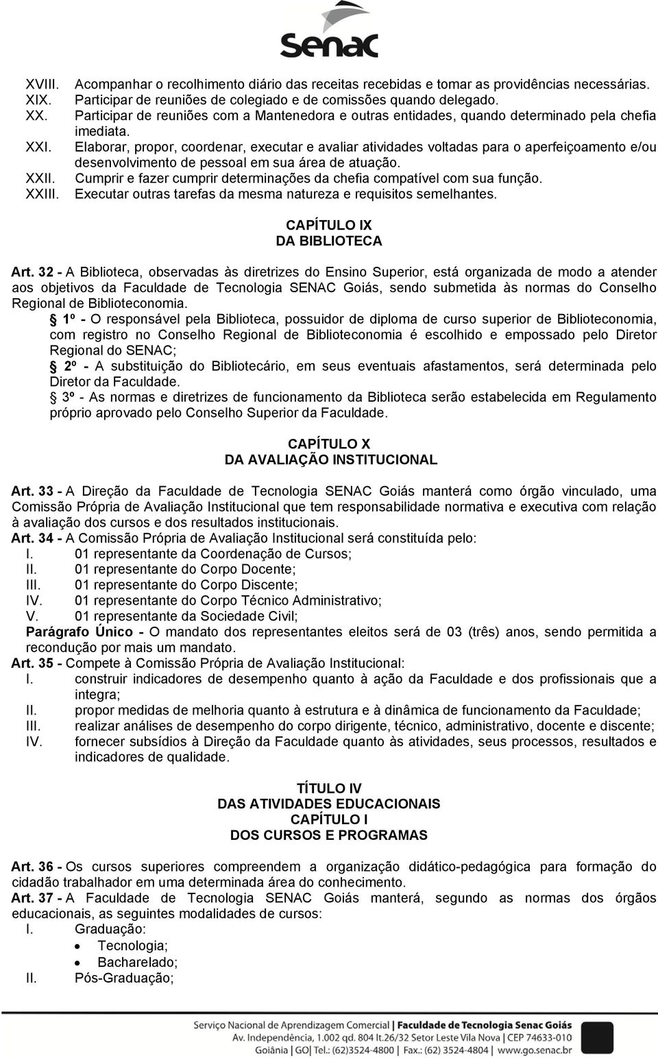 Elaborar, propor, coordenar, executar e avaliar atividades voltadas para o aperfeiçoamento e/ou desenvolvimento de pessoal em sua área de atuação.