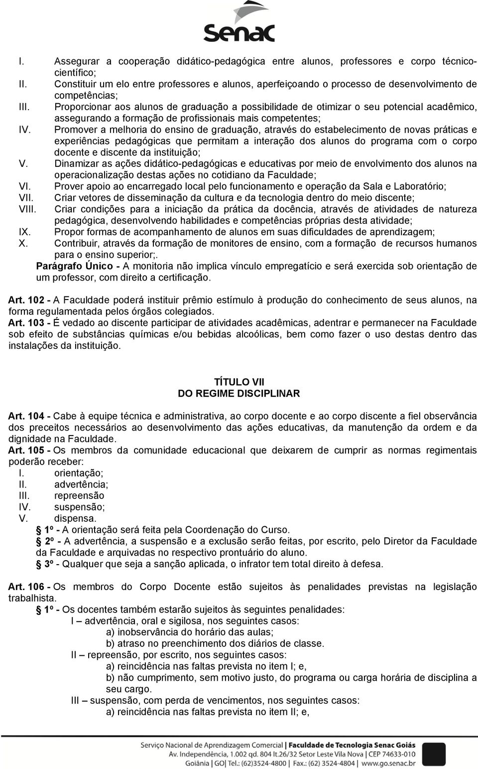 Proporcionar aos alunos de graduação a possibilidade de otimizar o seu potencial acadêmico, assegurando a formação de profissionais mais competentes; IV.