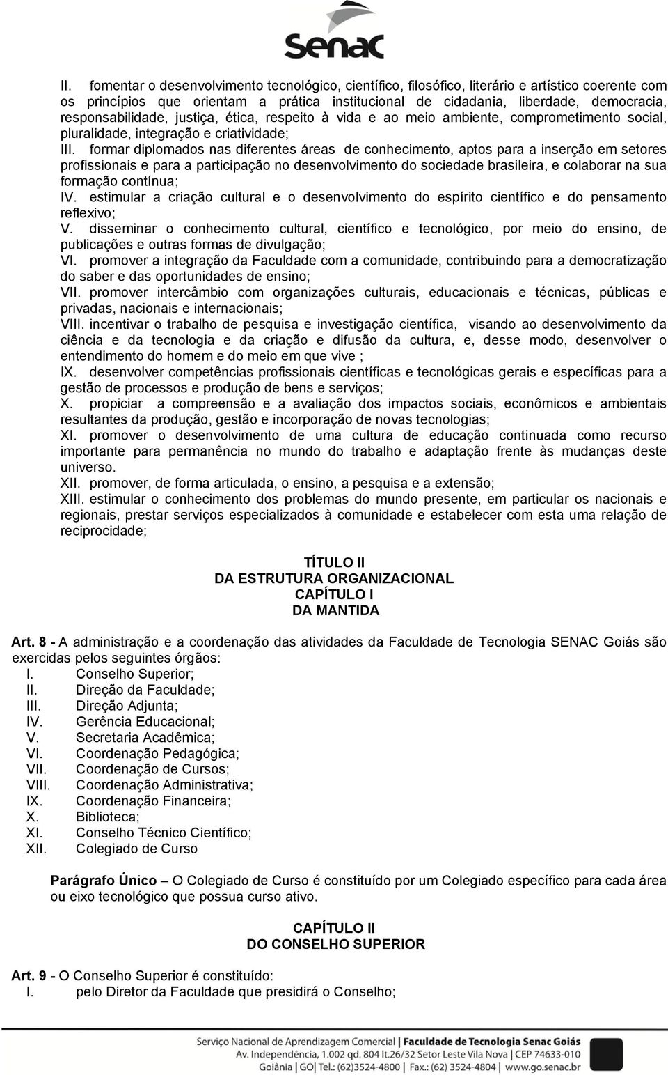 formar diplomados nas diferentes áreas de conhecimento, aptos para a inserção em setores profissionais e para a participação no desenvolvimento do sociedade brasileira, e colaborar na sua formação