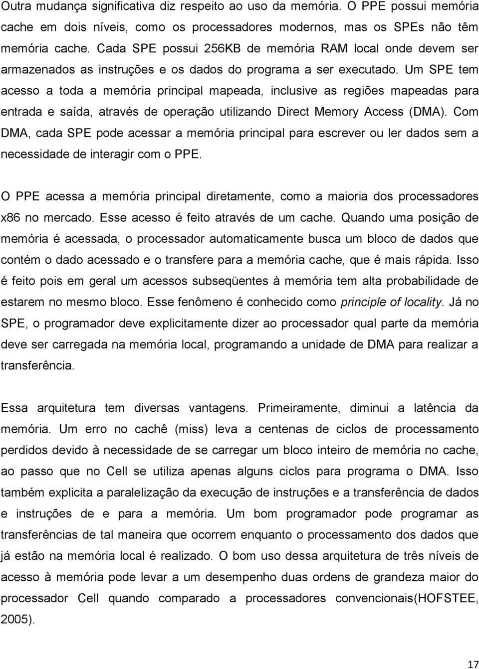 Um SPE tem acesso a toda a memória principal mapeada, inclusive as regiões mapeadas para entrada e saída, através de operação utilizando Direct Memory Access (DMA).