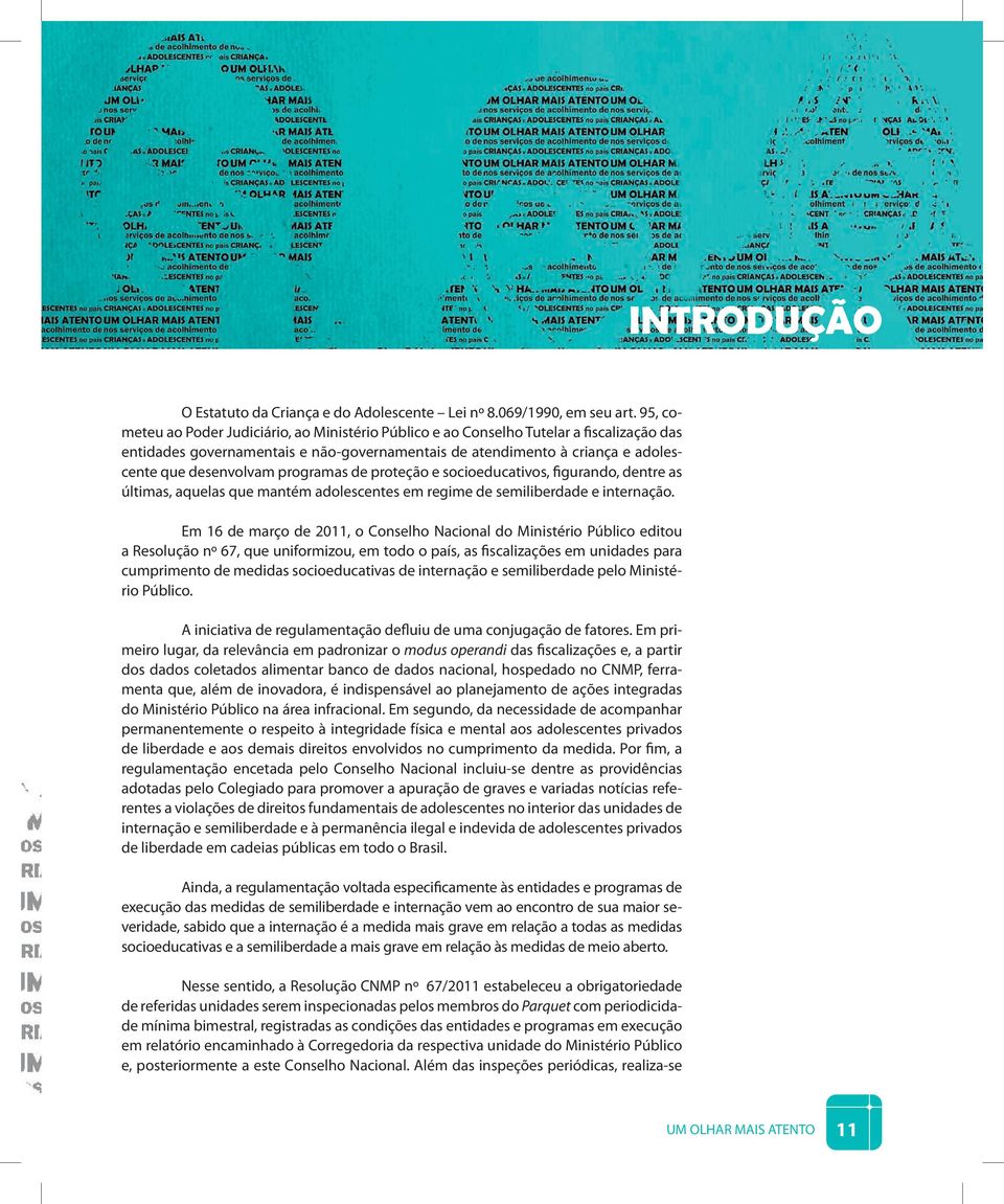 programas de proteção e socioeducativos, figurando, dentre as últimas, aquelas que mantém adolescentes em regime de semiliberdade e internação.