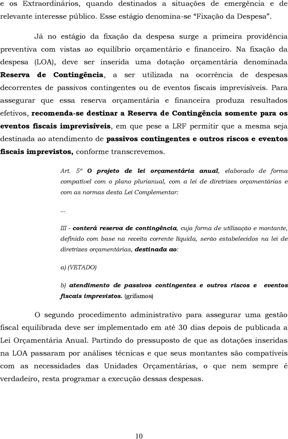 Na fixação da despesa (LOA), deve ser inserida uma dotação orçamentária denominada Reserva de Contingência, a ser utilizada na ocorrência de despesas decorrentes de passivos contingentes ou de