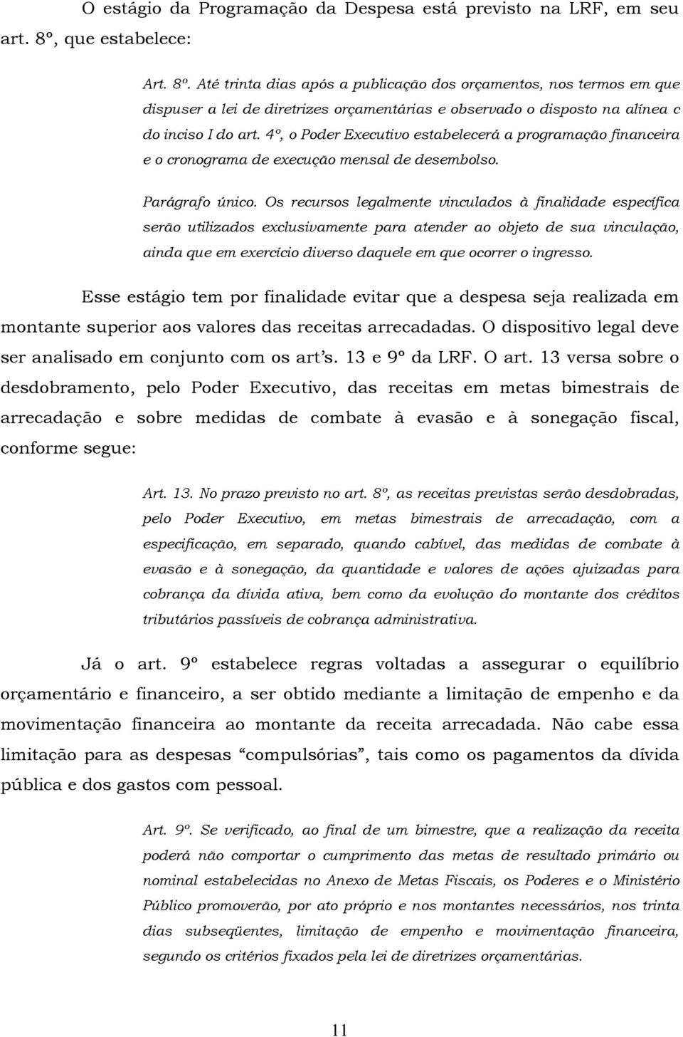 4º, o Poder Executivo estabelecerá a programação financeira e o cronograma de execução mensal de desembolso. Parágrafo único.