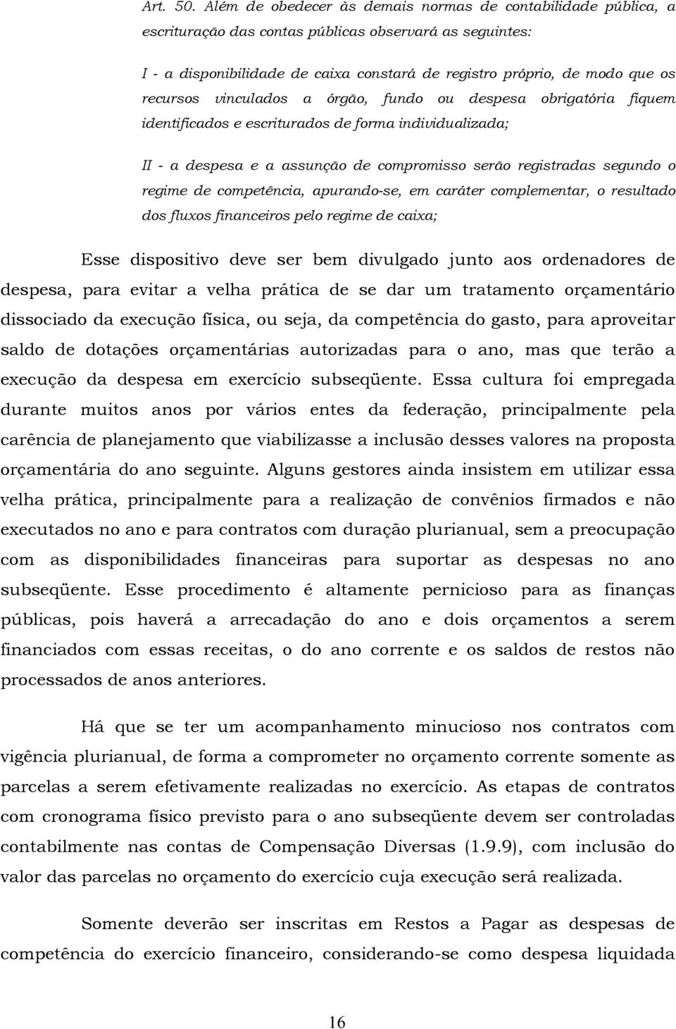 recursos vinculados a órgão, fundo ou despesa obrigatória fiquem identificados e escriturados de forma individualizada; II - a despesa e a assunção de compromisso serão registradas segundo o regime