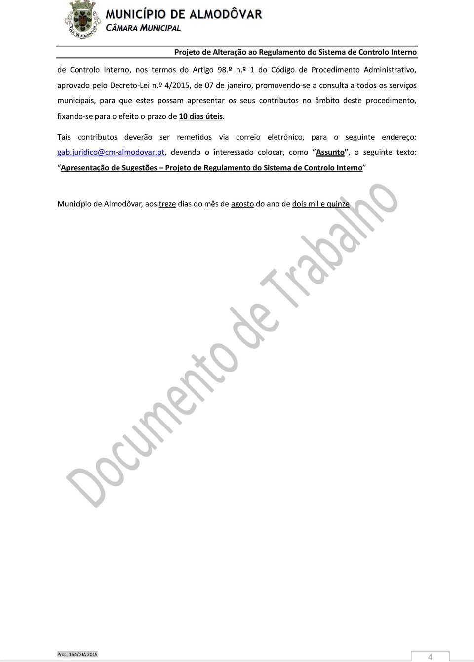 fixando-se para o efeito o prazo de 10 dias úteis. Tais contributos deverão ser remetidos via correio eletrónico, para o seguinte endereço: gab.juridico@cm-almodovar.