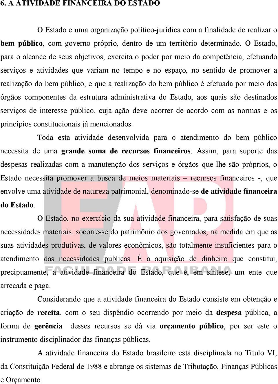 público, e que a realização do bem público é efetuada por meio dos órgãos componentes da estrutura administrativa do Estado, aos quais são destinados serviços de interesse público, cuja ação deve