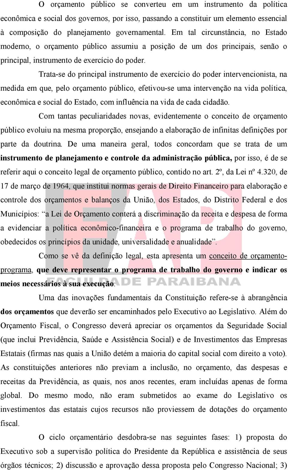 Trata-se do principal instrumento de exercício do poder intervencionista, na medida em que, pelo orçamento público, efetivou-se uma intervenção na vida política, econômica e social do Estado, com