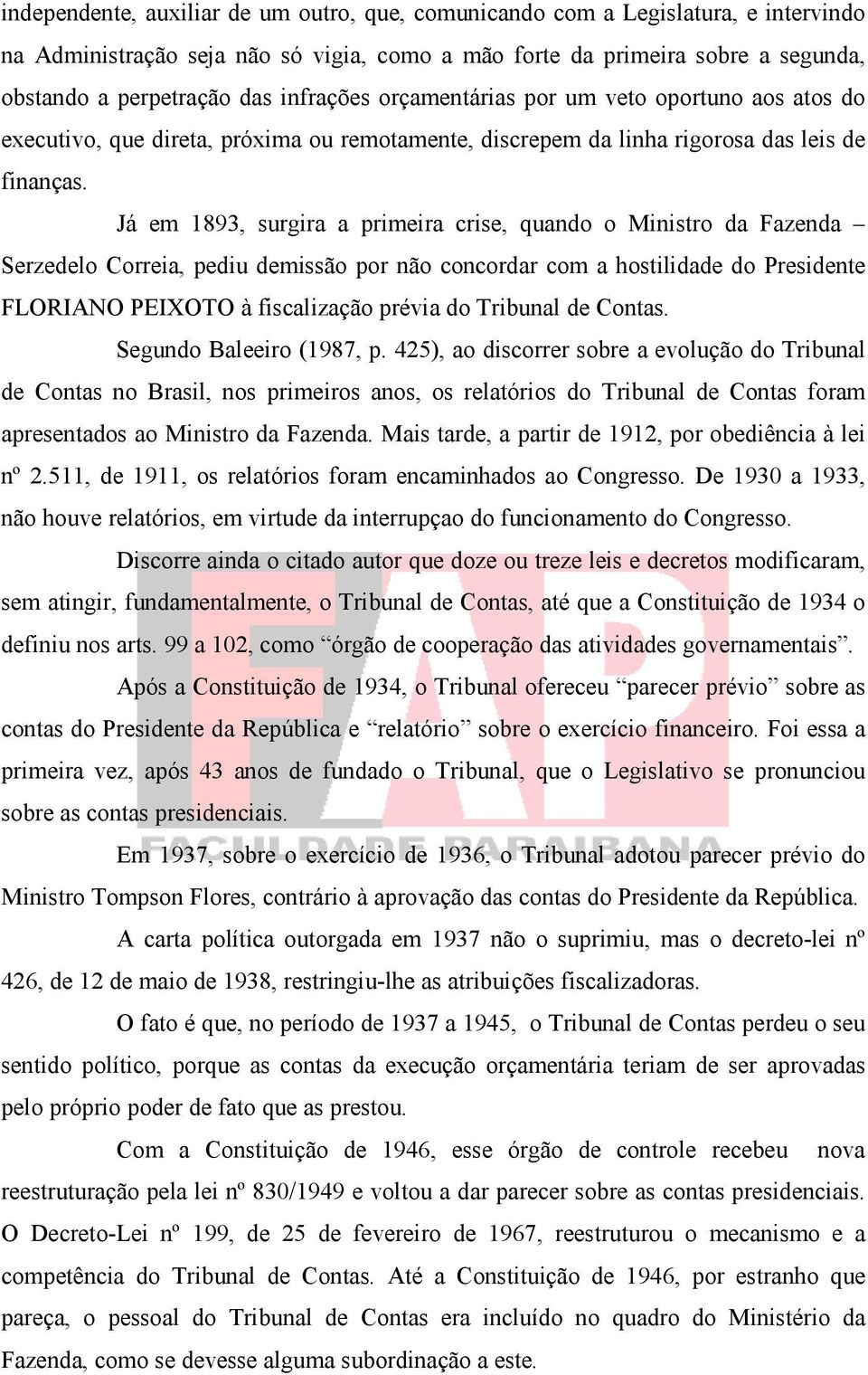 Já em 1893, surgira a primeira crise, quando o Ministro da Fazenda Serzedelo Correia, pediu demissão por não concordar com a hostilidade do Presidente FLORIANO PEIXOTO à fiscalização prévia do