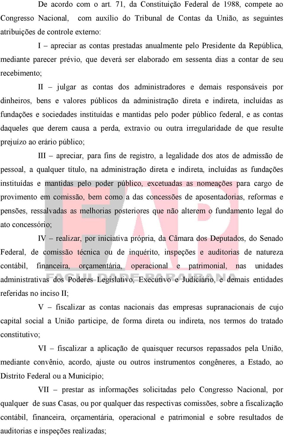 pelo Presidente da República, mediante parecer prévio, que deverá ser elaborado em sessenta dias a contar de seu recebimento; II julgar as contas dos administradores e demais responsáveis por