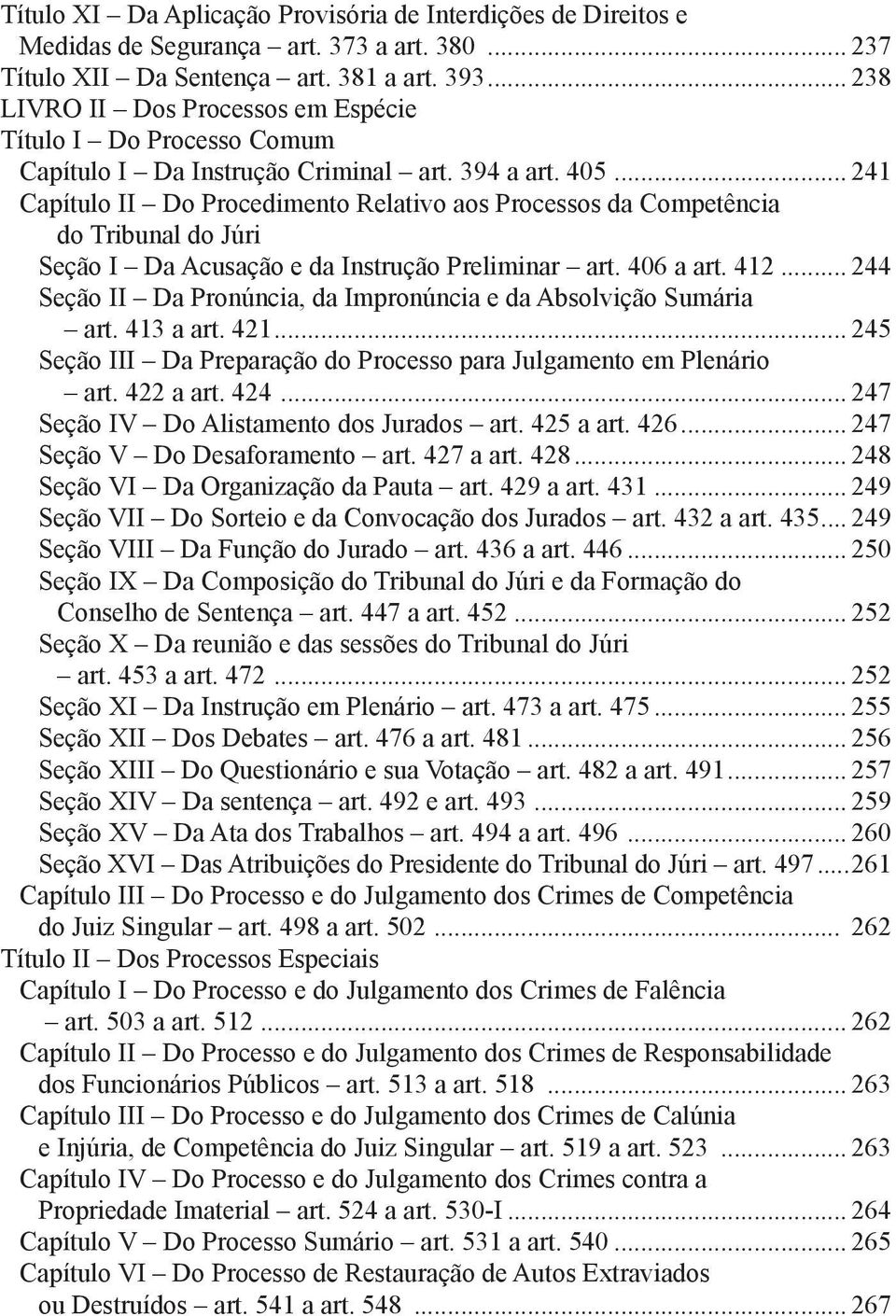 .. 241 Capítulo II Do Procedimento Relativo aos Processos da Competência do Tribunal do Júri Seção I Da Acusação e da Instrução Preliminar art. 406 a art. 412.