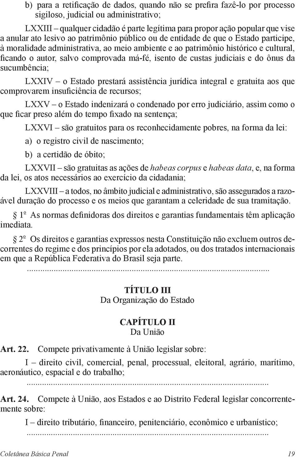 isento de custas judiciais e do ônus da sucumbência; LXXIV o Estado prestará assistência jurídica integral e gratuita aos que comprovarem insuficiência de recursos; LXXV o Estado indenizará o